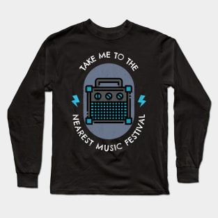 Take me to the nearest music festival Long Sleeve T-Shirt